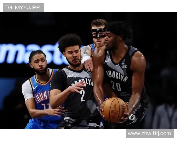 篮网与雷霆常规赛对决精彩回顾球星表现与战术分析一网打尽